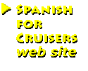 Visit the SPANISH FOR CRUISERS web site (www.SpanishForCruisers.com)